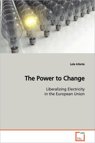 The Power to Change: Liberalizing Electricity in the European Union - Lola Infante - Böcker - VDM Verlag Dr. Müller - 9783639104561 - 19 december 2008