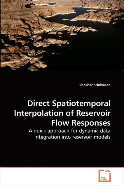 Cover for Shekhar Srinivasan · Direct Spatiotemporal Interpolation of Reservoir Flow Responses: a Quick Approach for Dynamic Data Integration into Reservoir Models (Paperback Book) (2010)