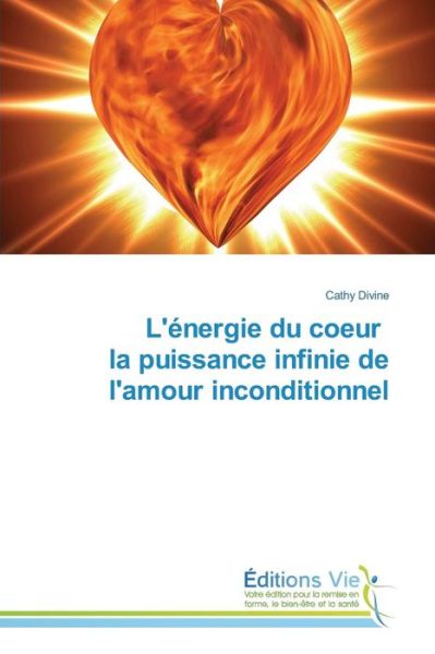 Cover for Divine Cathy · L'energie Du Coeur La Puissance Infinie De L'amour Inconditionnel (Paperback Book) (2018)