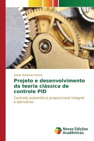 Cover for Batistela Pereira Kleber · Projeto E Desenvolvimento Da Teoria Classica De Controle Pid (Paperback Book) (2015)