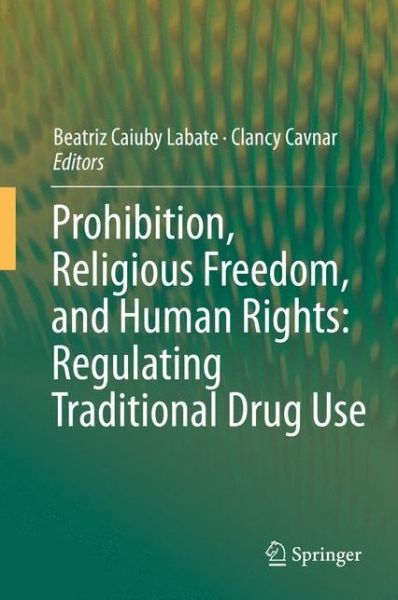 Cover for Beatriz Caiuby Labate · Prohibition, Religious Freedom, and Human Rights: Regulating Traditional Drug Use (Hardcover Book) [2014 edition] (2014)