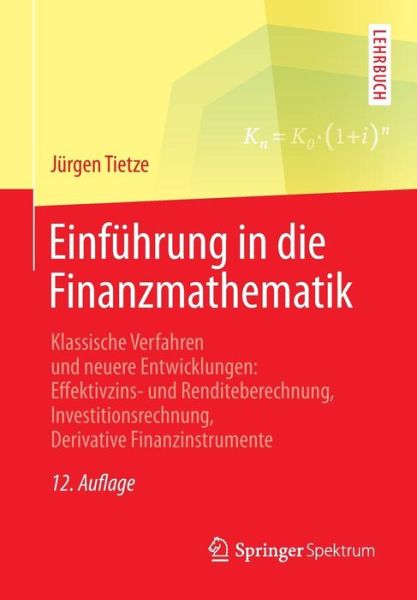 Cover for Jurgen Tietze · Einfuhrung in Die Finanzmathematik: Klassische Verfahren Und Neuere Entwicklungen: Effektivzins- Und Renditeberechnung, Investitionsrechnung, Derivative Finanzinstrumente (Paperback Book) [12th 12., Erw. Aufl. 2015 edition] (2014)