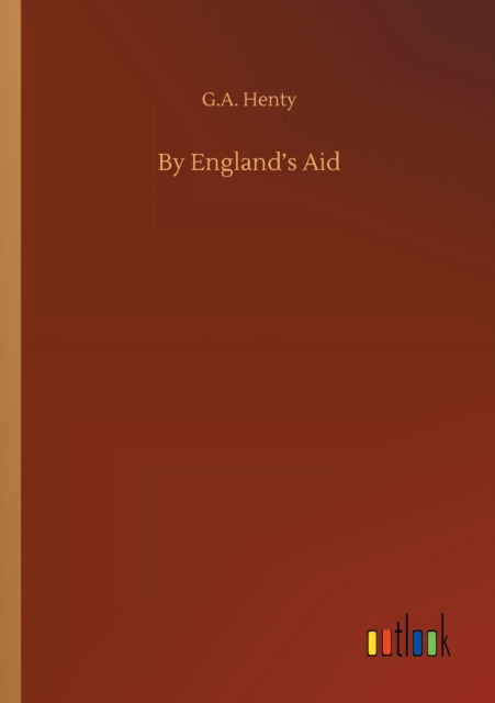 By England's Aid - G A Henty - Kirjat - Outlook Verlag - 9783752302561 - torstai 16. heinäkuuta 2020