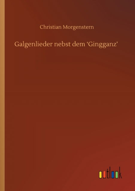 Galgenlieder nebst dem 'Gingganz' - Christian Morgenstern - Kirjat - Outlook Verlag - 9783752414561 - keskiviikko 5. elokuuta 2020