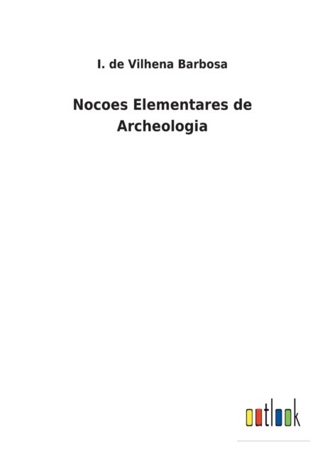 Cover for I de Vilhena Barbosa · Nocoes Elementares de Archeologia (Paperback Bog) (2022)