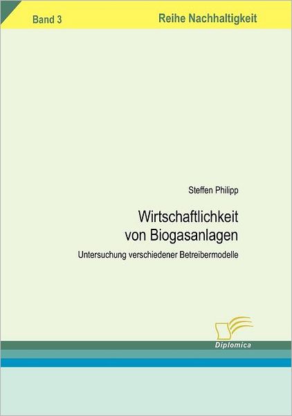 Wirtschaftlichkeit Von Biogasanlagen (Reihe Nachhaltigkeit) (German Edition) - Steffen Philipp - Książki - Diplomica Verlag GmbH - 9783832493561 - 21 listopada 2006