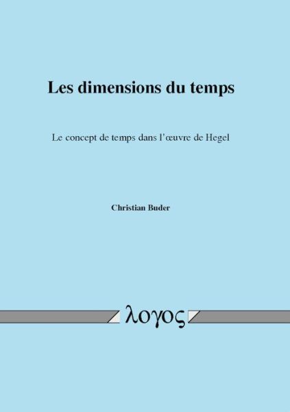 Cover for Christian Buder · Les Dimensions Du Temps: Le Concept De Temps Dans L'oeuvre De Hegel (Taschenbuch) [French edition] (2009)