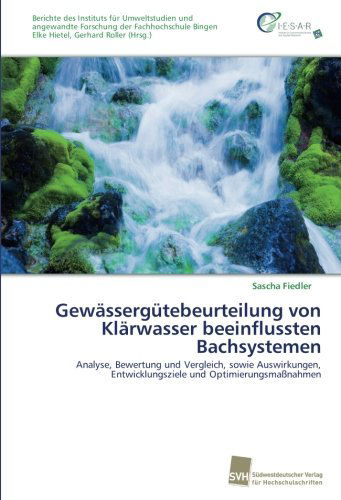 Cover for Sascha Fiedler · Gewässergütebeurteilung Von Klärwasser Beeinflussten Bachsystemen: Analyse, Bewertung Und Vergleich, Sowie Auswirkungen, Entwicklungsziele Und Optimierungsmaßnahmen (Paperback Book) [German edition] (2013)