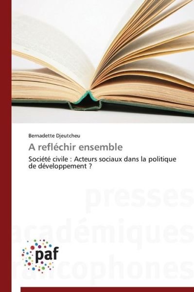 Cover for Bernadette Djeutcheu · A Refléchir Ensemble: Société Civile : Acteurs Sociaux Dans La Politique De Développement ? (Paperback Book) [French edition] (2018)