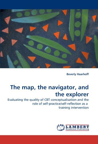 Cover for Beverly Haarhoff · The Map, the Navigator, and the Explorer: Evaluating the Quality of Cbt Conceptualisation and the Role of Self-practice / Self-reflection As a  Training Intervention (Paperback Bog) (2010)