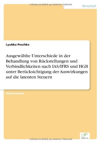 Cover for Lyubka Peschke · Ausgewahlte Unterschiede in der Behandlung von Ruckstellungen und Verbindlichkeiten nach IAS / IFRS und HGB unter Berucksichtigung der Auswirkungen auf die latenten Steuern (Paperback Book) [German edition] (2005)