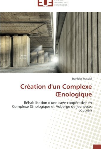 Cover for Stanislas Pratviel · Création D'un Complexe Oenologique: Réhabilitation D'une Cave Coopérative en Complexe Oenologique et Auberge De Jeunesse, Loupian (Pocketbok) [French edition] (2018)