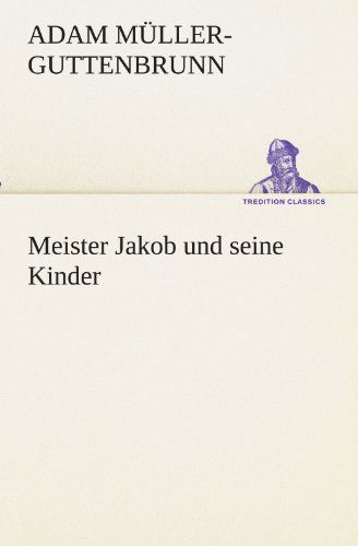 Cover for Adam Müller-guttenbrunn · Meister Jakob Und Seine Kinder (Tredition Classics) (German Edition) (Pocketbok) [German edition] (2012)