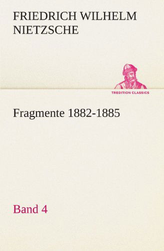 Fragmente 1882-1885, Band 4 (Tredition Classics) (German Edition) - Friedrich Wilhelm Nietzsche - Books - tredition - 9783842421561 - May 7, 2012