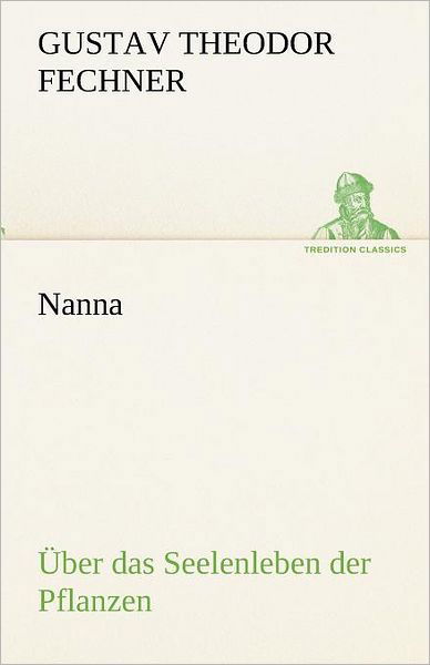 Cover for Gustav Theodor Fechner · Nanna - Über Das Seelenleben Der Pflanzen: Oder (Tredition Classics) (German Edition) (Paperback Book) [German edition] (2012)