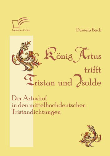 Cover for Daniela Bach · König Artus Trifft Tristan Und Isolde: Der Artushof in den Mittelhochdeutschen Tristandichtungen (Paperback Book) [German edition] (2012)