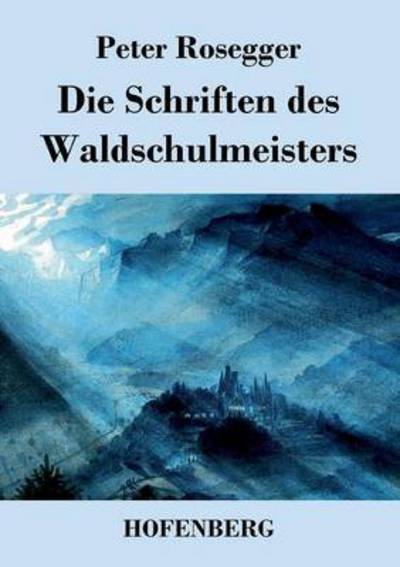 Cover for Peter Rosegger · Die Schriften Des Waldschulmeisters (Paperback Book) (2016)