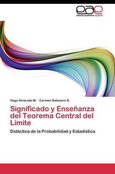 Significado Y Ensenanza Del Teorema Central Del Limite - Batanero B Carmen - Books - Editorial Academica Espanola - 9783844344561 - June 27, 2011