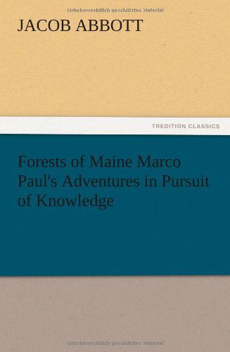Cover for Jacob Abbott · Forests of Maine Marco Paul's Adventures in Pursuit of Knowledge (Paperback Book) (2012)