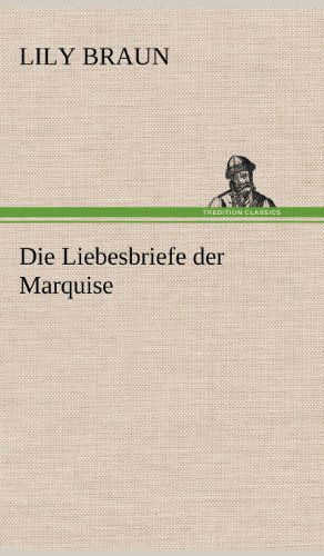 Die Liebesbriefe Der Marquise - Lily Braun - Böcker - TREDITION CLASSICS - 9783847244561 - 11 maj 2012