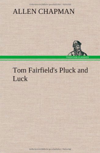 Cover for Allen Chapman · Tom Fairfield's Pluck and Luck (Inbunden Bok) (2013)