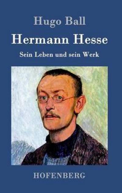 Cover for Hugo Ball · Hermann Hesse: Sein Leben und sein Werk (Hardcover Book) (2016)