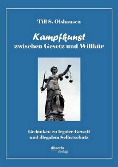 Cover for Till S. Olshausen · Kampfkunst Zwischen Gesetz Und Willkür: Gedanken Zu Legaler Gewalt Und Illegalem Selbstschutz (Paperback Bog) [German edition] (2012)