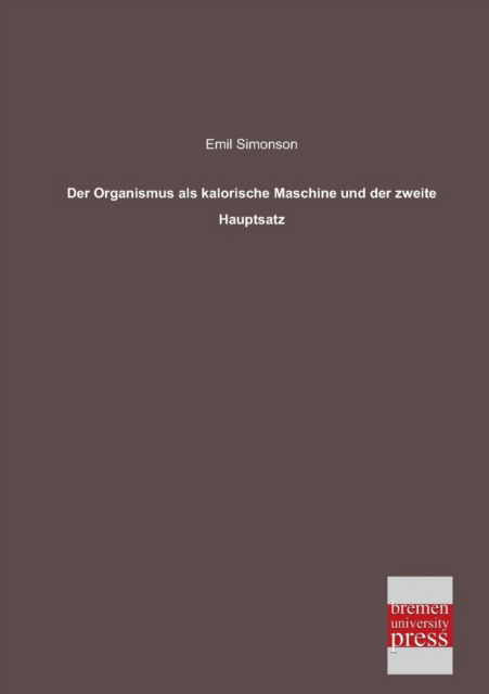 Der Organismus Als Kalorische Maschine Und Der Zweite Hauptsatz - Emil Simonson - Livres - Bremen University Press - 9783955620561 - 4 février 2013