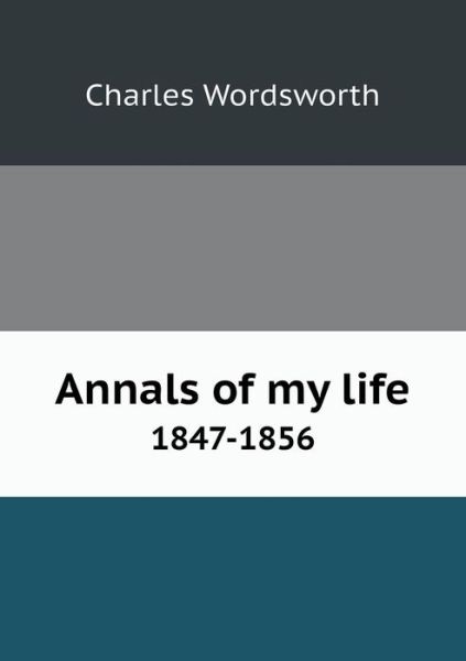 Cover for Charles Wordsworth · Annals of My Life 1847-1856 (Paperback Book) (2013)