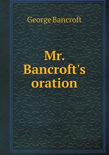 Cover for George Bancroft · Mr. Bancroft's Oration (Paperback Book) (2015)