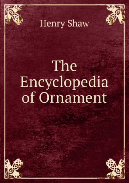 The Encyclopedia of Ornament - Henry Shaw - Böcker - Nobel Press - 9785879443561 - 2011