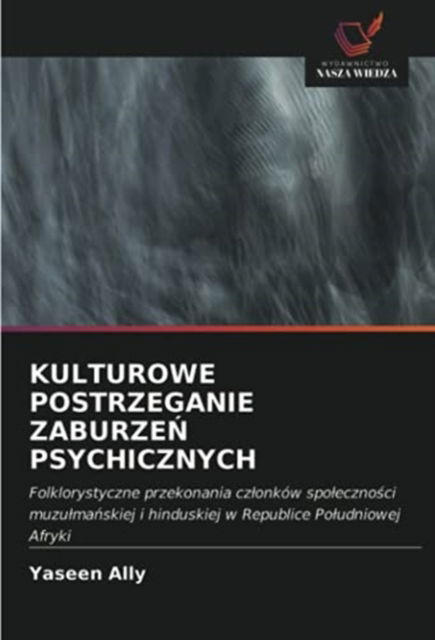 Kulturowe Postrzeganie Zaburze? Psychicznych - Yaseen Ally - Kirjat - Wydawnictwo Nasza Wiedza - 9786203191561 - keskiviikko 5. toukokuuta 2021