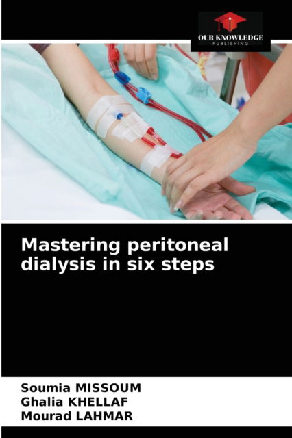 Mastering peritoneal dialysis in six steps - Soumia Missoum - Books - Our Knowledge Publishing - 9786204066561 - September 6, 2021