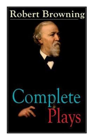 Cover for Robert Browning · Complete Plays of Robert Browning (Paperback Book) (2019)
