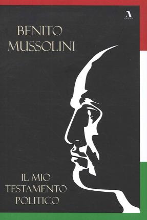 Benito Mussolini. Il Mio Testamento Politico - Benito Mussolini - Books -  - 9788894469561 - 