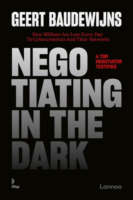 Cover for Geert Baudewijns · Negotiating In The Dark: How Millions Are Lost Every Day To Cyber Criminals And Their Networks – A Top Negotiator Testifies (Paperback Book) (2025)