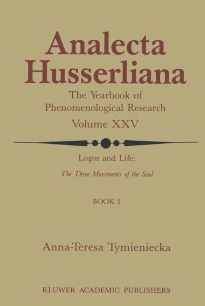 Cover for Anna-Teresa Tymieniecka · Logos and Life: The Three Movements of the Soul: The Spontaneous and the Creative in Man's Self-Interpretation-in-the-Sacred - Analecta Husserliana (Hardcover Book) [1988 edition] (1988)