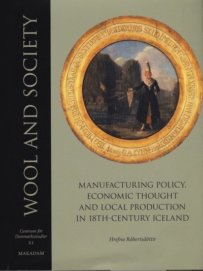 Cover for Hrefna Róbertsdóttir · Centrum för Danmarksstudier: Wool and society : manufacturing policy, economic thought and local production in 18th-century Iceland (Innbunden bok) (2008)
