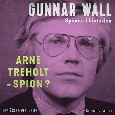 Cover for Gunnar Wall · Spioner i historien: Arne Treholt - spion? (Lydbok (MP3)) (2018)