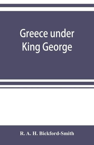 Cover for R A H Bickford-Smith · Greece under King George (Pocketbok) (2019)