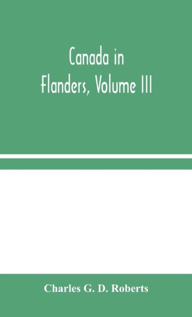 Cover for Charles G D Roberts · Canada in Flanders, Volume III (Hardcover bog) (2020)