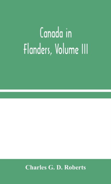 Cover for Charles G D Roberts · Canada in Flanders, Volume III (Inbunden Bok) (2020)