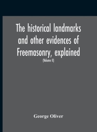 Cover for George Oliver · The Historical Landmarks And Other Evidences Of Freemasonry, Explained (Gebundenes Buch) (2020)