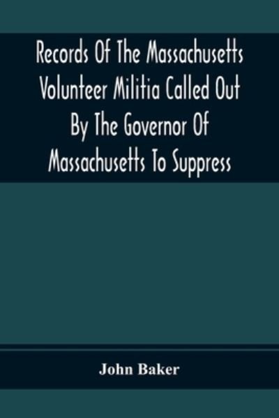 Cover for John Baker · Records Of The Massachusetts Volunteer Militia Called Out By The Governor Of Massachusetts To Suppress A Threatened Invasion During The War Of 1812-14 (Paperback Book) (2020)