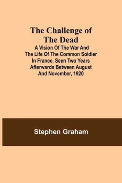 Cover for Stephen Graham · The Challenge of the Dead; A vision of the war and the life of the common soldier in France, seen two years afterwards between August and November, 1920 (Taschenbuch) (2021)