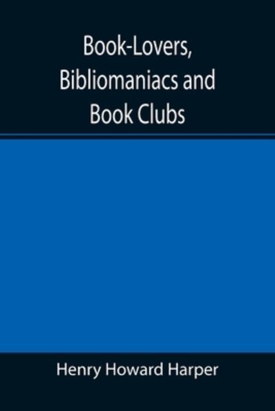 Book-Lovers, Bibliomaniacs and Book Clubs - Henry Howard Harper - Boeken - Alpha Edition - 9789355390561 - 22 november 2021