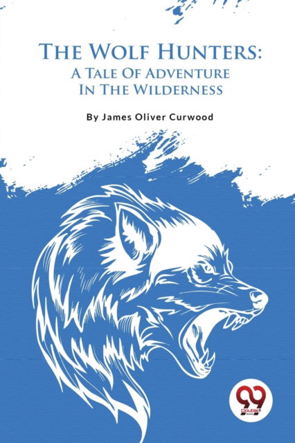 Cover for James Oliver Curwood · The Wolf Hunters : A Tale of Adventure in the Wilderness (Paperback Book) (2023)