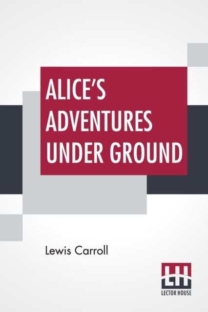 Alice's Adventures Under Ground - Lewis Carroll - Books - Lector House - 9789389539561 - January 23, 2020