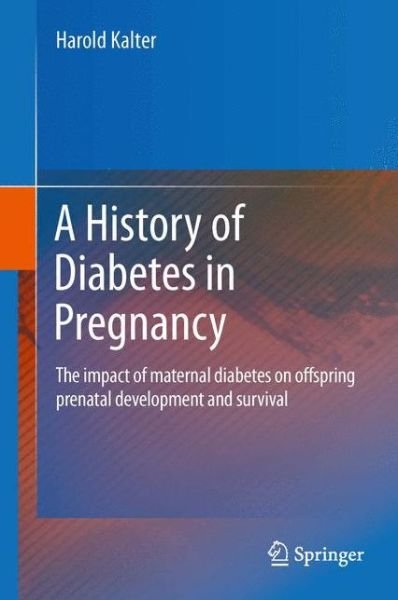 Cover for Harold Kalter · A History of Diabetes in Pregnancy: The impact of maternal diabetes on offspring prenatal development and survival (Hardcover Book) (2011)