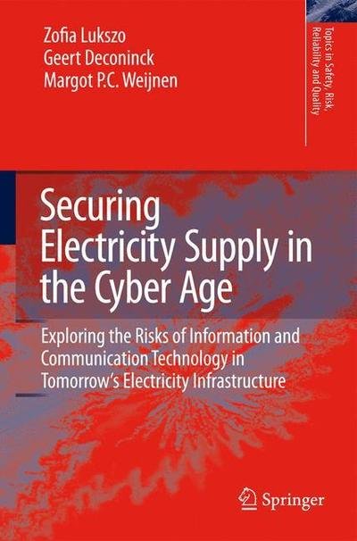 Zofia Lukszo · Securing Electricity Supply in the Cyber Age: Exploring the Risks of Information and Communication Technology in Tomorrow's Electricity Infrastructure - Topics in Safety, Risk, Reliability and Quality (Paperback Book) [2010 edition] (2012)